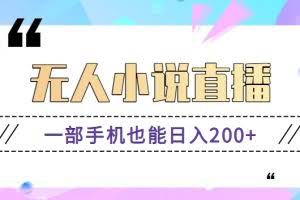 抖音无人小说直播玩法，新手也能利用一部手机轻松日入200+【视频教程】