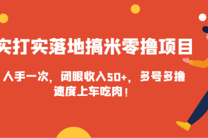 实打实落地搞米零撸项目，人手一次，闭眼收入50+，多号多撸，速度上车吃肉！