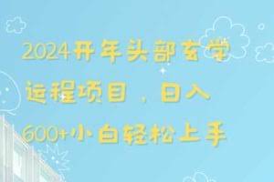 2024开年头部玄学运程项目，日入600+小白轻松上手【揭秘】