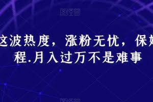 跟着这波热度，涨粉无忧，保姆式教程，月入过万不是难事【揭秘】