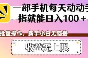 一部手机每天动动手指就能日入100+，可批量操作，新手小白无脑撸，收益无上限【揭秘】