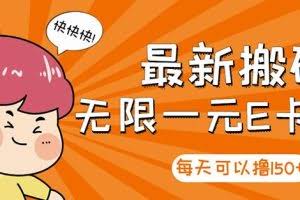 【高端精品】最新搬砖无限一元E卡项目，每天可以撸150+多劳多得，可实操