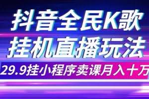 抖音全民K歌直播不露脸玩法,29.9挂小程序卖课月入10万