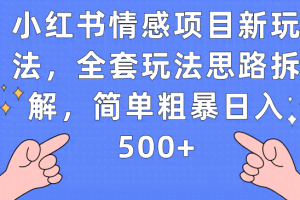 小红书情感项目新玩法，全套玩法思路拆解，简单粗暴日入500+