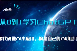 AI破局，从0到1学习ChatGPT，教你零代码做AI小应用，构建自己的AI小助手，大佬直播课