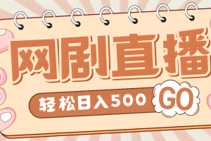 外面收费899最新抖音网剧无人直播项目，单号日入500+【高清素材+详细教程】