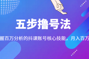 五步撸号法，掌握百万分析的抖课账号核心技能，从逻辑到实操