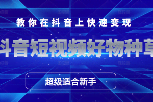抖音短视频好物种草，超级适合新手，教你在抖音上快速变现