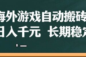 （14628期）海外游戏自动搬砖，无脑操作，日入千元，长期稳定收益