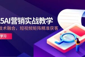 2025AI营销实战教学，IP+AI技术融合，短视频矩阵精准获客
