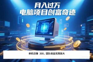 （15405期）最新电脑项目单机每天收益300+  带有团队管道收益 可无限放大 月入过万…