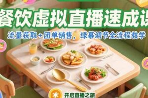 （15293期）餐饮虚拟直播速成课，流量获取+团单销售，绿幕调节全流程教学