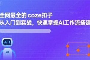 全网最全的coze扣子从入门到实战，快速掌握AI工作流搭建