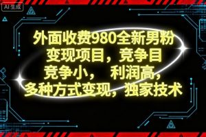 外面收费980全新男粉变现项目，竞争小，利润高，多种方式变现，独家技术