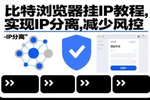比特浏览器挂IP教程，实现IP分离，减少风控