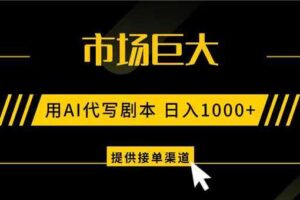 AI代写剧本，市场巨大，日入1000+ ，提供接单渠道，永不换项目