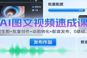 AI图文视频速成课：一键生图+批量创作+动图转化+配音发布，0基础上手