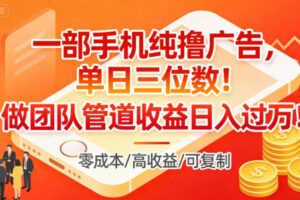 一部手机纯撸广告，单日三位数，做团队管道收益日入过1W