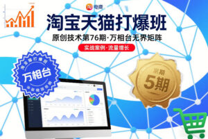淘宝天猫打爆班原创技术第76期，万相台无界矩阵