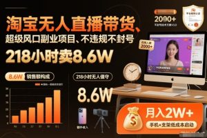 淘宝无人直播带货，218小时卖8.6W，不违规不封号，超级风口副业项目【揭秘】