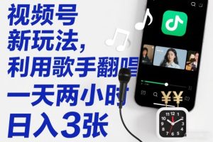 视频号新玩法，利用歌手翻唱，一天两小时，日入3张