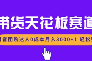 （17052期）带货天花板赛道，抖音团购达人0成本月入3000+!轻松赚