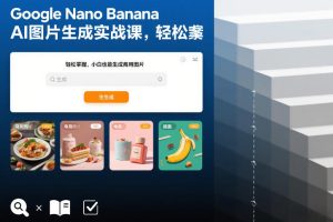 Google Nano Banana AI图片生成实战课，轻松掌握，小白也能生成商用图片
