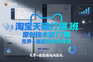 淘宝天猫打爆班原创技术第77期，无界+逛逛强起内容流