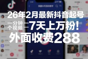 26年2月最新抖音起号涨粉教学，一分钟一个视频，7天上万粉，外面收费288