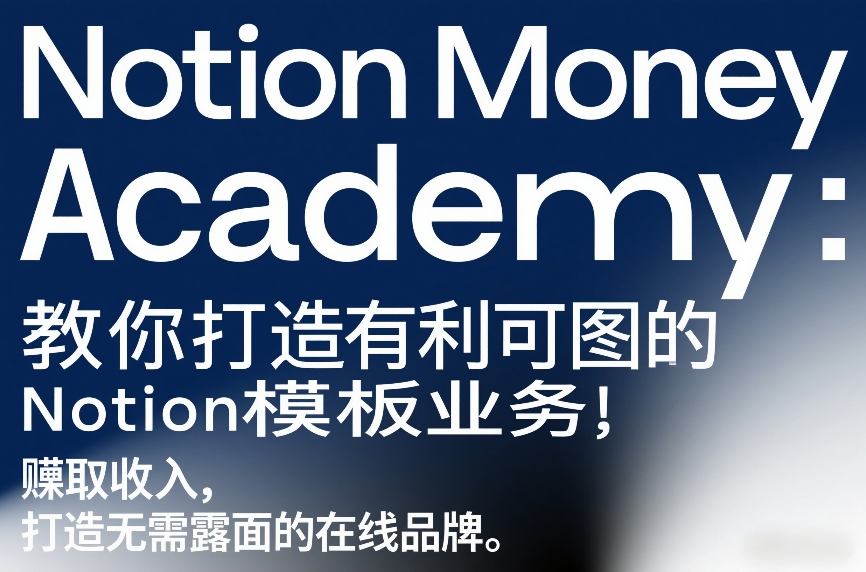 Notion Money Academy：教你打造有利可图的Notion模板业务，賺取收入，打造无需露面的在线品牌
