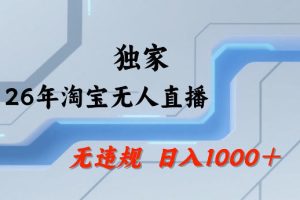 26年最新淘宝无人直播，24小时自动直播，不违规不封号，直播25小时卖17W，可批量矩阵【揭秘】