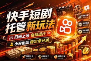 (17922期)快手短剧蓝海赛道,全托管自动发布,多号操作轻松放大收益