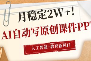 AI自动写原创课件PPT，人工智能+教育新AI风口，月稳定2W+