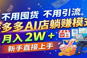 不用囤货不用引流，拼多多 AI 店躺赚模式，月入 2W + 新手直接上手