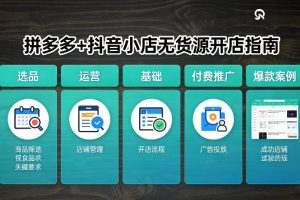 拼多多+抖音小店无货源开店，包括：选品、运营、基础、付费推广、爆款案例等(更新26年4月)