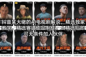 抖音某大佬的AI电视剧解说，精选独家教学，精选赛道作品制作，入精选后即可无条件加入伙伴