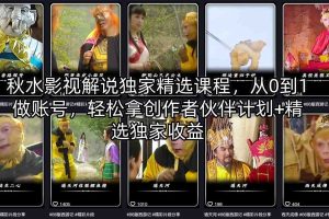 秋水影视解说独家精选课程，从0到1做账号，轻松拿创作者伙伴计划+精选独家收益