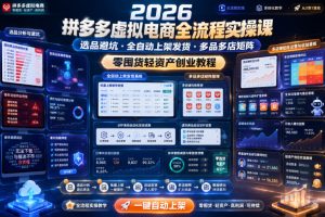 2026拼多多虚拟电商全流程实操课，选品避坑・全自动上架发货・多品多店矩阵，零囤货轻资产创业教程