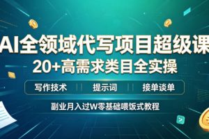 AI全领域代写项目超级课，20+高需求类目全实操，写作技术・提示词・接单谈单，副业月入过W零基础喂饭式教程
