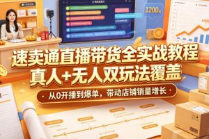 速卖通直播带货全实战教程，真人+无人双玩法覆盖，从0开播到爆单，带动店铺销量增长