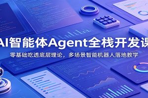 AI智能体Agent全栈开发课：零基础吃透底层理论，多场景智能机器人落地教学