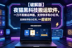 【破解版】夜猫黑科技搬运软件，一刀不剪搬运神器，支持快手和小红书，一键搬运超省时！