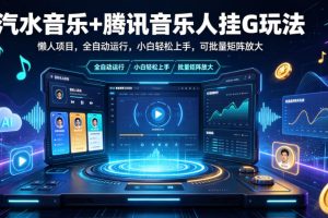 汽水音乐+腾讯音乐人挂G玩法，懒人项目，全自动运行，小白轻松上手，可批量矩阵放大【揭秘】
