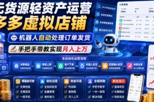 无货源轻资产运营多多虚拟店铺，机器人自动处理订单发货，手把手带教实现月入上万【揭秘】