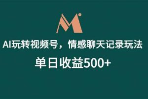 （18933期）AI玩转视频号，情感聊天记录玩法，单日收益500+