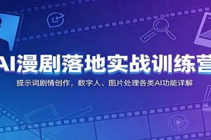 AI漫剧落地实战训练营：提示词剧情创作，数字人、图片处理各类AI功能详解