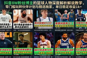 抖音8W粉丝博主的篮球人物深度解析解说教学，零门槛玩转伙伴计划与精选独家，单日稳定收益1k+