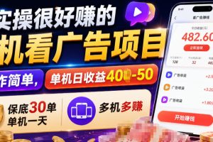 实操很好賺的手机看广告项目，操作简单，单机日收益400-50，保底30单机一天，多机多賺【揭秘】
