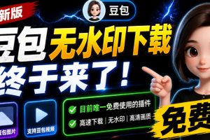 豆包无水印下载终于来了！支持豆包图片/视频，目前唯一免费使用的插件，浏览器拓展