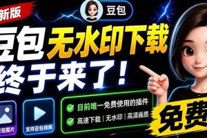 （19358期）豆包无水印下载终于来了！支持豆包图片/视频，目前唯一免费使用的插件，浏览器拓展